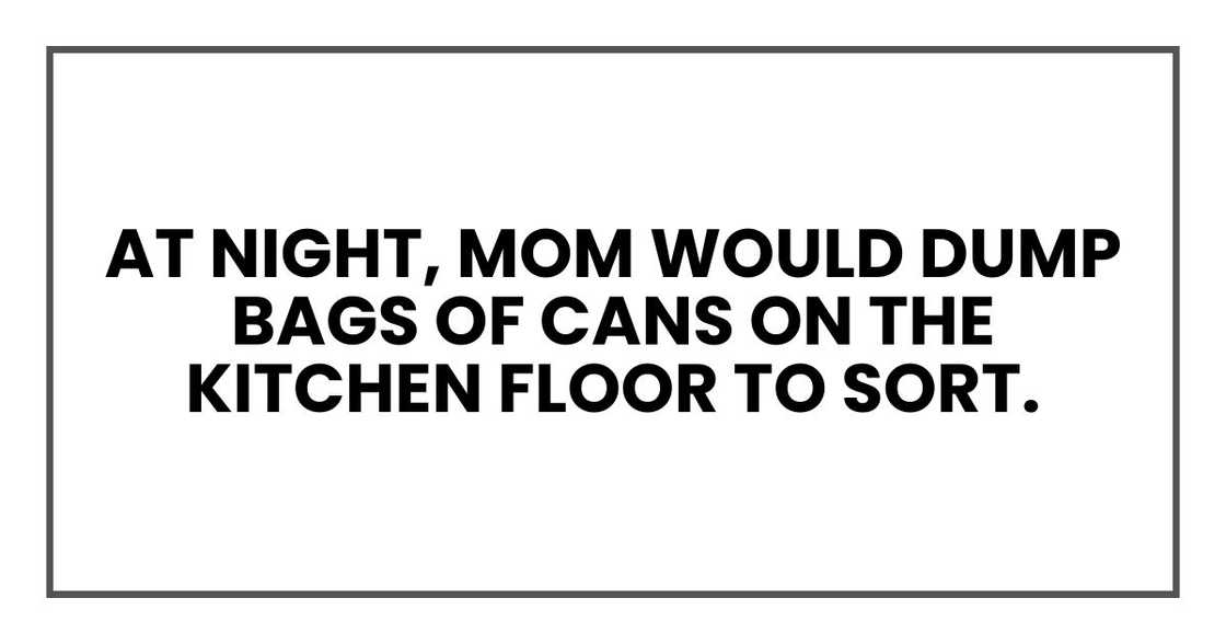 At night, Mom would dump bags of cans on the kitchen floor to sort.