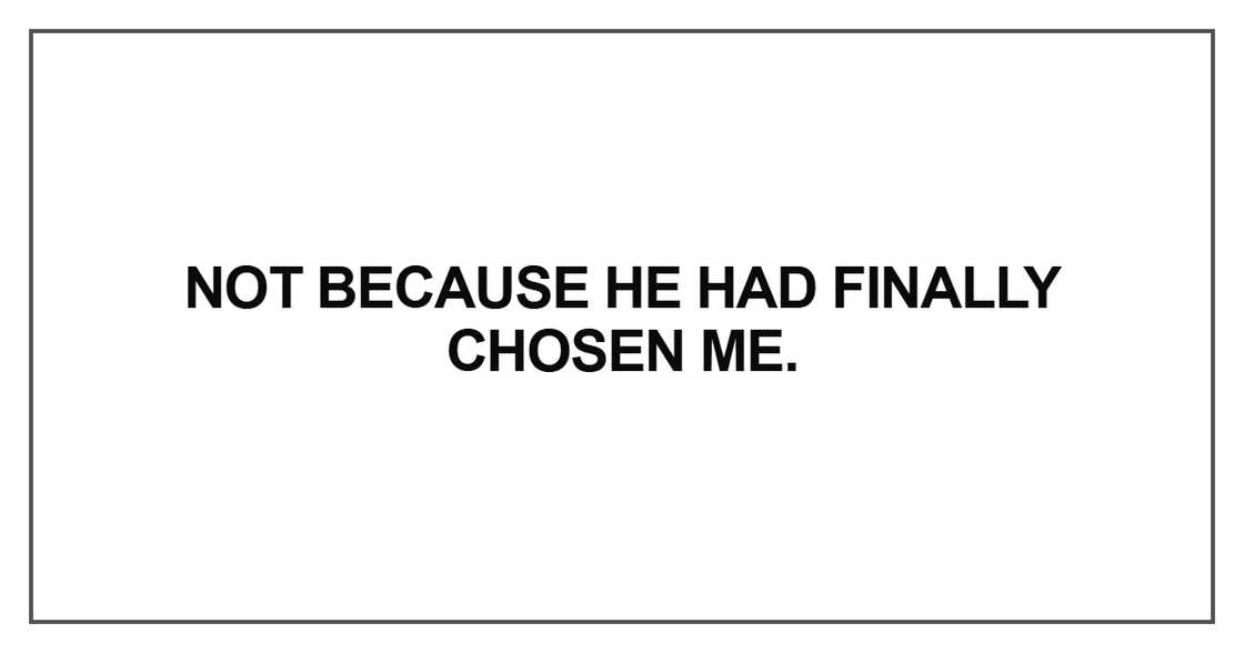 Not because he had finally chosen me