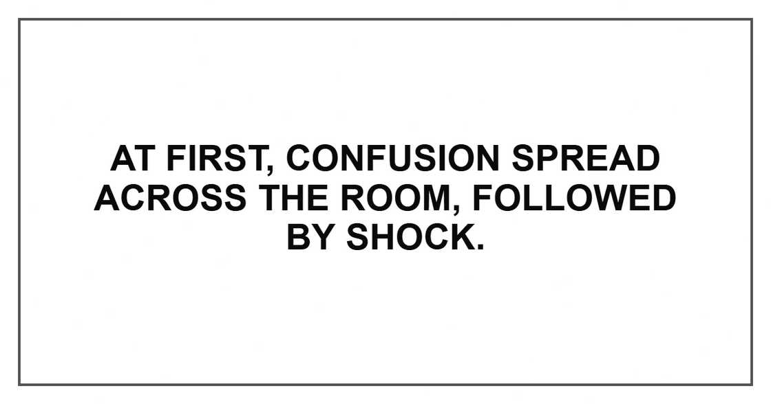 At first, confusion spread across the room, followed by shock.
