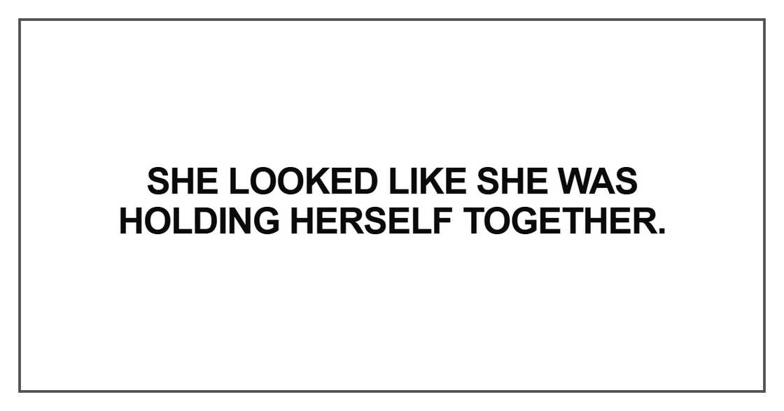 She looked like she was holding herself together She looked like she was holding herself together