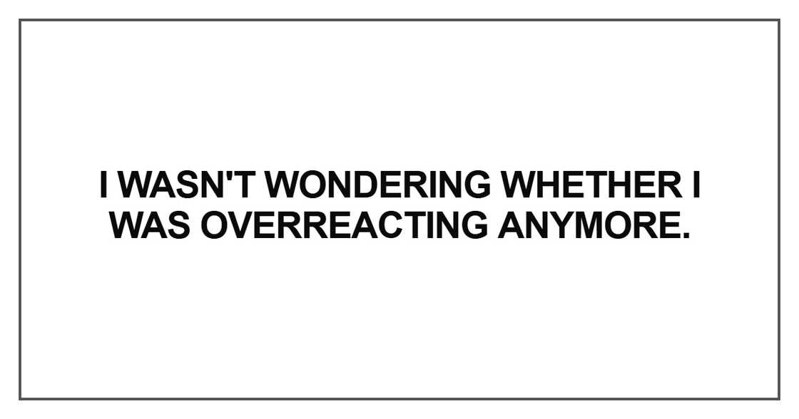 I wasn't wondering whether I was overreacting I wasn't wondering whether I was overreacting