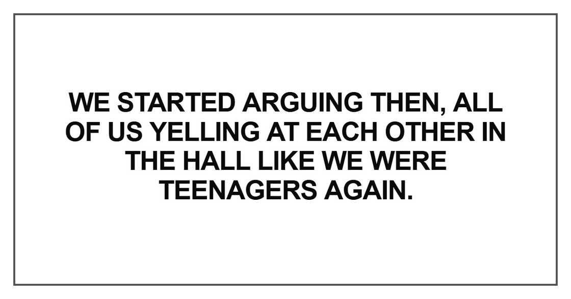 We started arguing then, all of us yelling