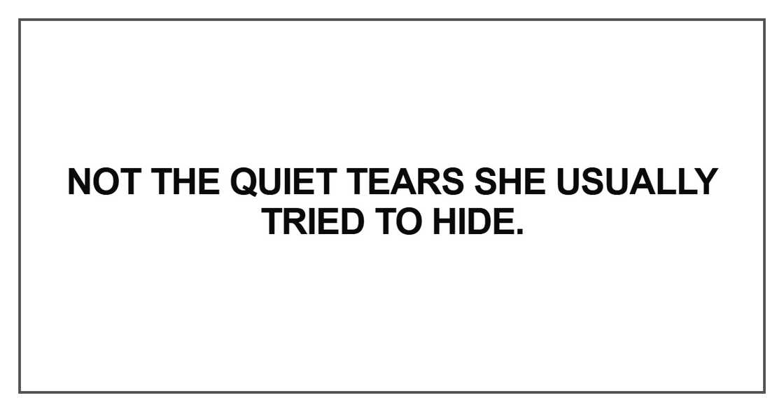 Not the quiet tears she usually tried to hide