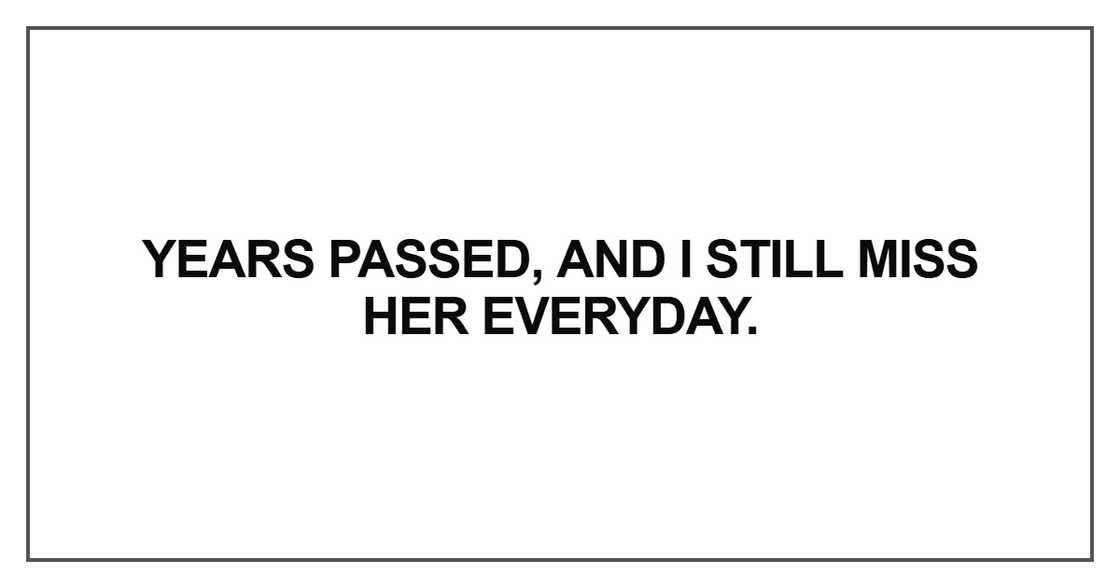 Years passed, and I still miss her everyday Years passed, and I still miss her everyday