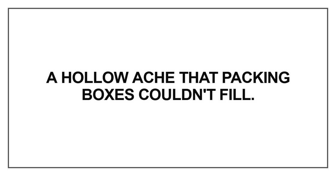 A hollow ache that packing boxes