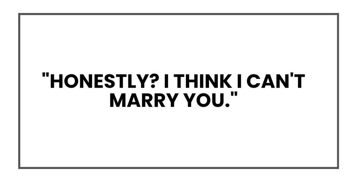 "Honestly? I think I can't marry you." "Honestly? I think I can't marry you."