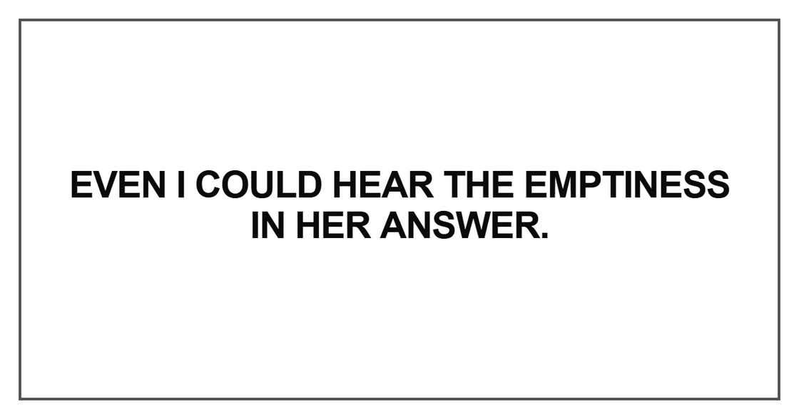 Even I could hear the emptiness in her answer