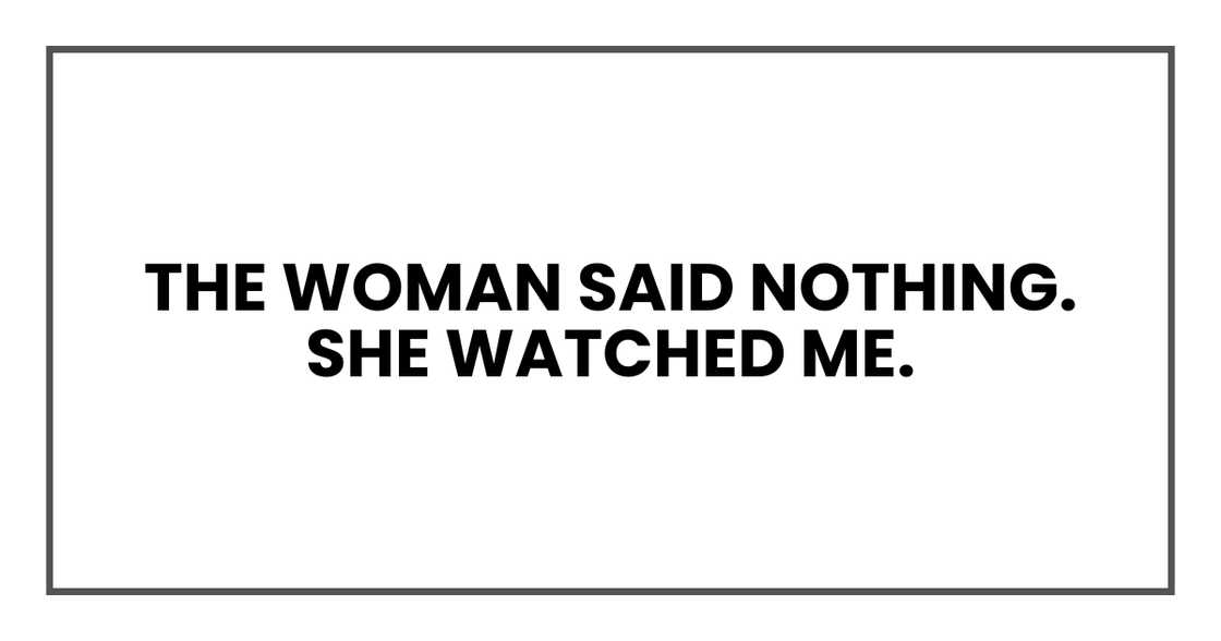The woman said nothing. She watched me.