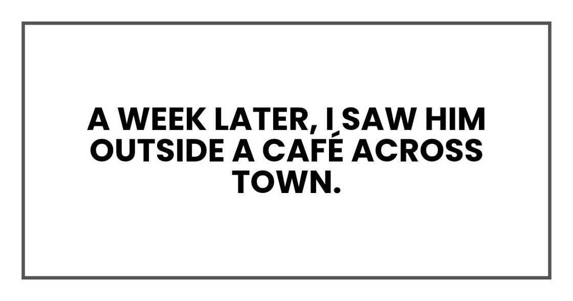 A week later, I saw him outside a café across town. A week later, I saw him outside a café across town.