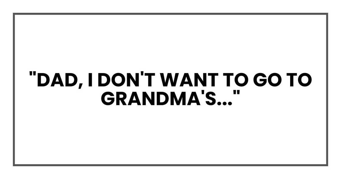 "Dad, I don't want to go to Grandma's..."
