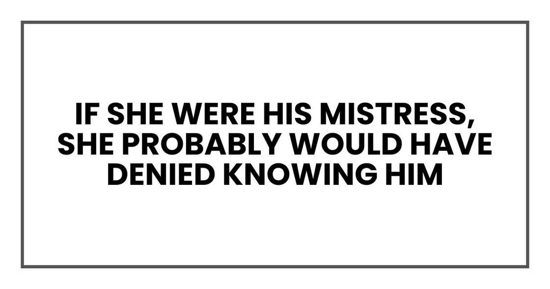 If she ere his mistress, she probably would have denied knowing him