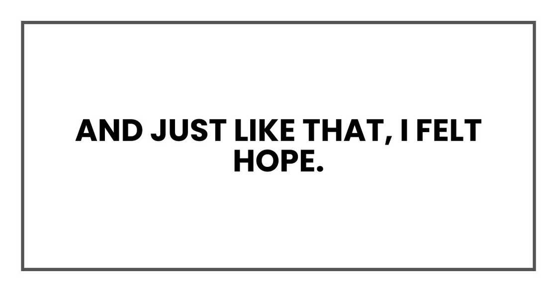 And just like that, I felt hope. And just like that, I felt hope.