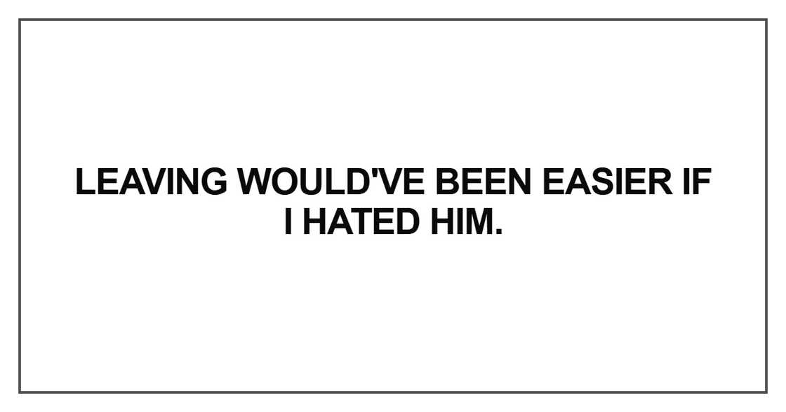 Leaving would've been easier if I hated him