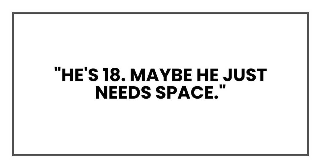 "He's 18. Maybe he just needs space."