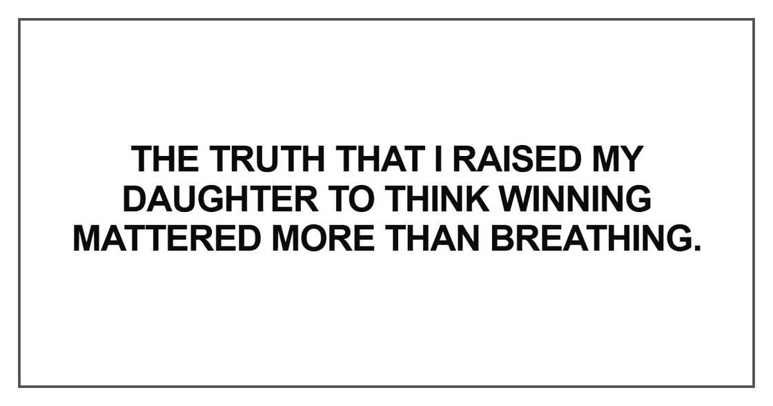 The truth that I raised my daughter to think winning mattered more than breathing