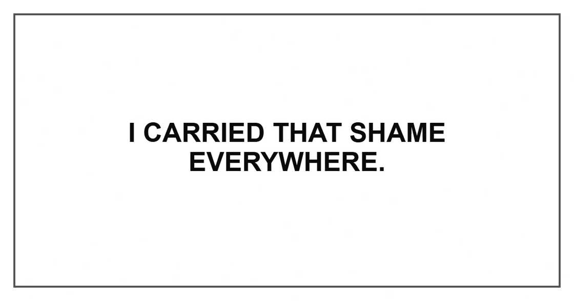 I carried that shame everywhere.