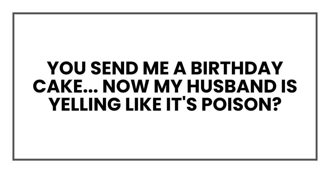 You send me a birthday cake, skip the party, and now my husband is yelling like it's poison?