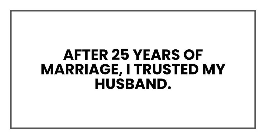 After 25 years of marriage, I trusted my husband. He'd always been steady and responsible