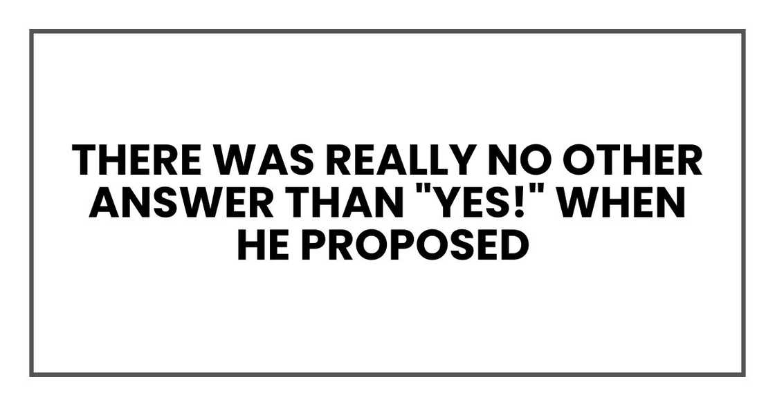 there was really no other answer than "YES!" when he proposed there was really no other answer than "YES!" when he proposed