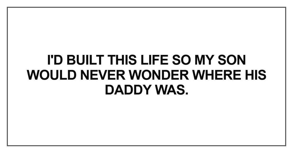 I'd built this life so my son would never wonder