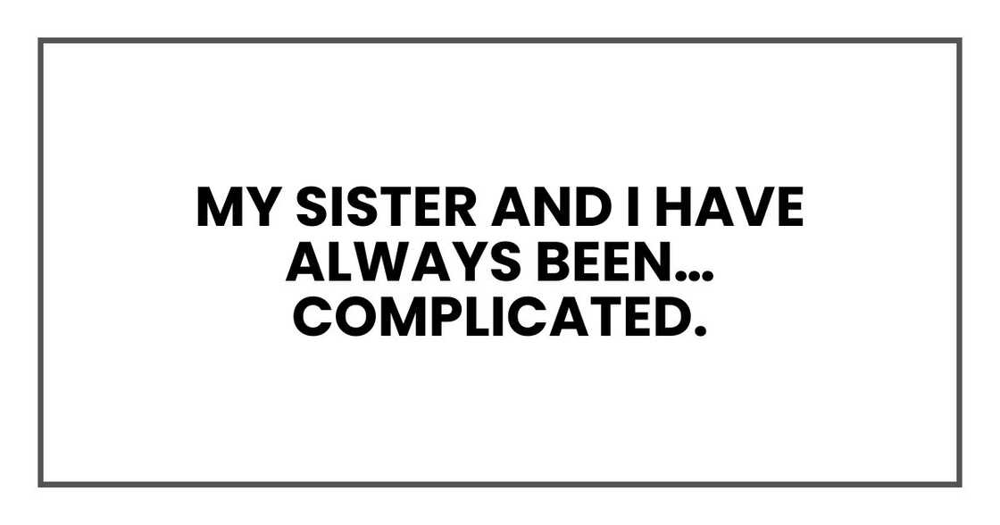 My sister and I have always been… complicated. My sister and I have always been… complicated.