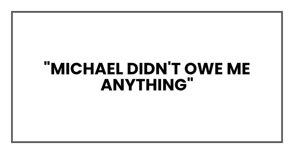 "Michael didn't owe me anything"