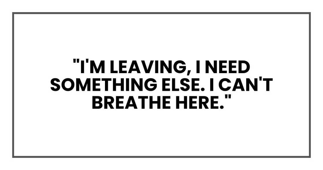 "I'm leaving, I need something else. I can't breathe here."