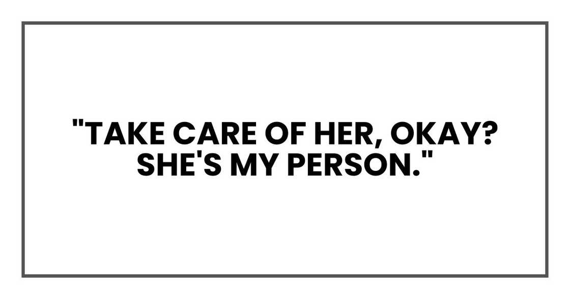 "Take care of her, okay? She's my person." "Take care of her, okay? She's my person."