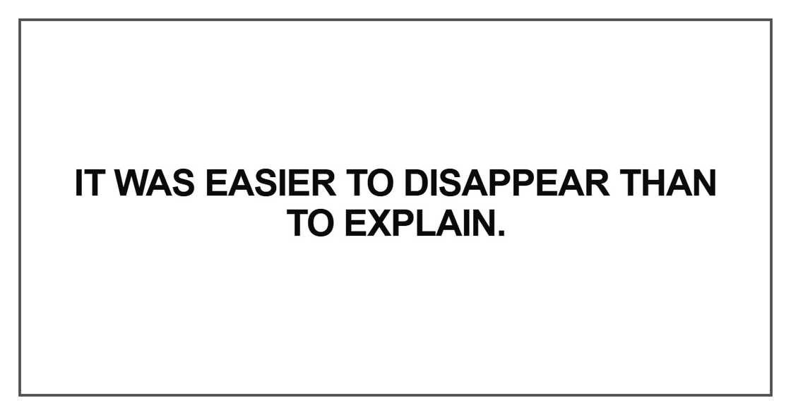 It was easier to disappear