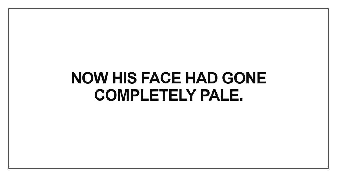 Now his face had gone completely pale Now his face had gone completely pale