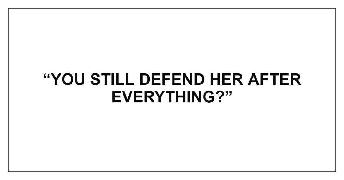 YOU STILL DEFEND HER YOU STILL DEFEND HER