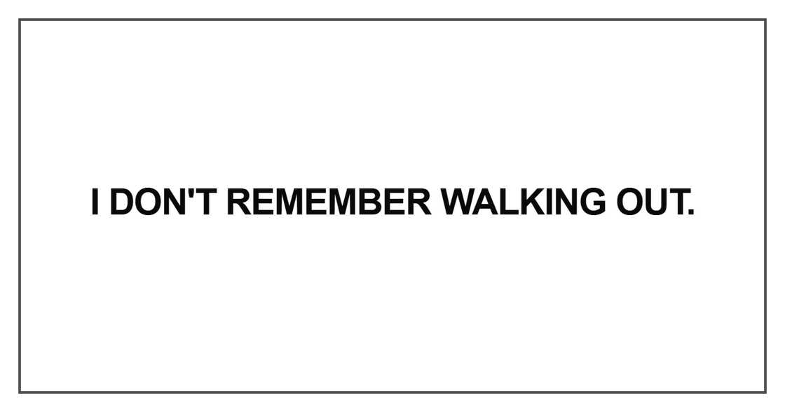 I don't remember walking out I don't remember walking out