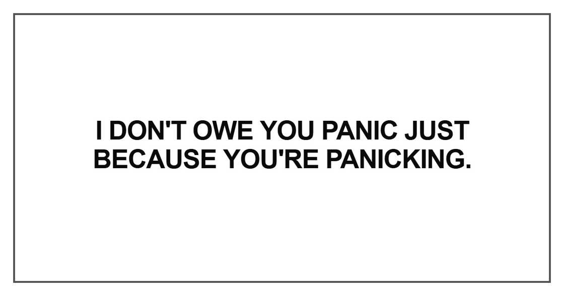 I don't owe you panic just because you're panicking