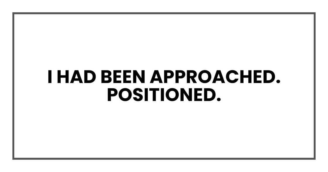 I HAD BEEN APPROACHED AND POSITIONED