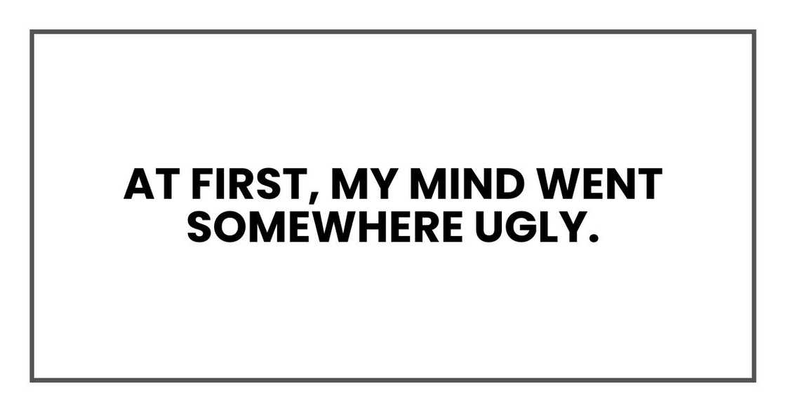 At first, my mind went somewhere ugly.