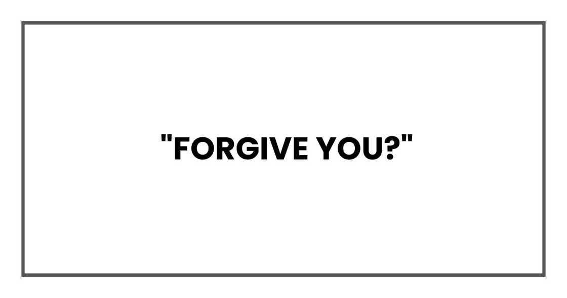 "Forgive you?"