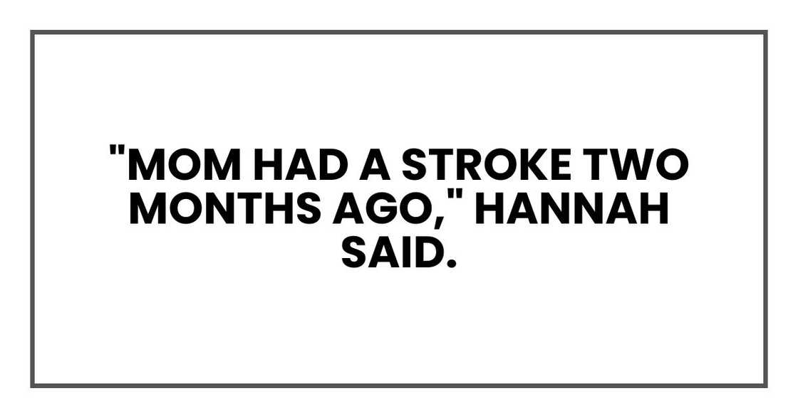"Mom had a stroke two months ago," Hannah said.