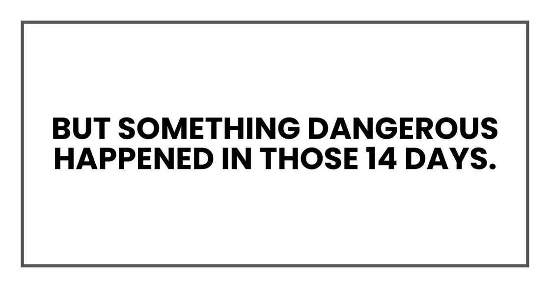 But something dangerous happened in those 14 days. But something dangerous happened in those 14 days.