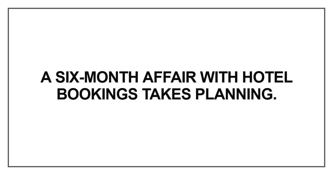 A six-month affair with hotel bookings takes planning A six-month affair with hotel bookings takes planning