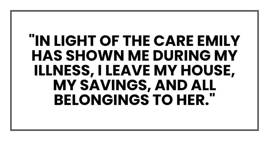 "In light of the care Emily has shown me during my illness, I leave my house, my savings, and all belongings to her."