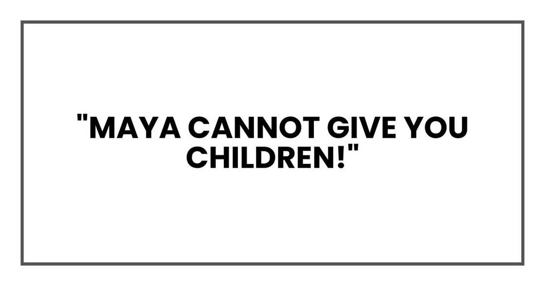 "Maya cannot give you children!"