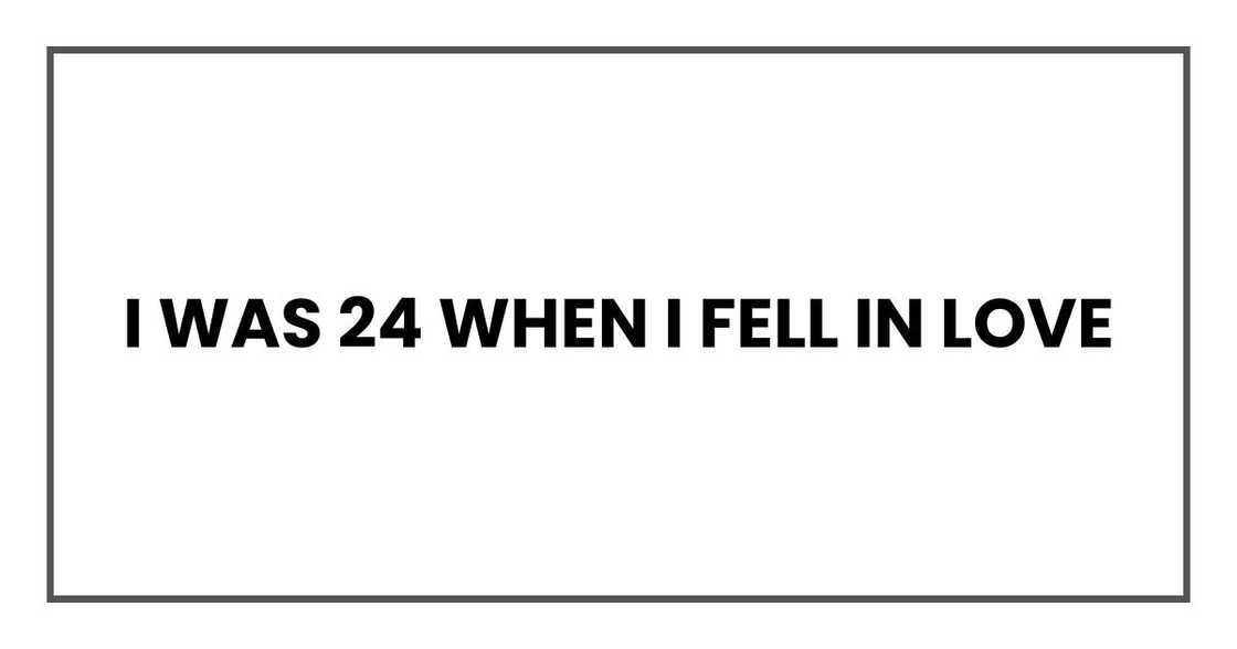I was 24 when I fell in love