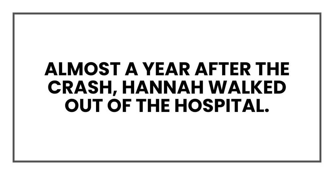 Almost a year after the crash, Hannah walked out of the hospital.
