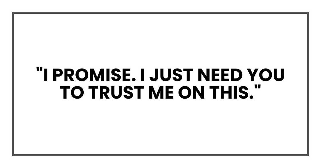 "I promise. I just need you to trust me on this."