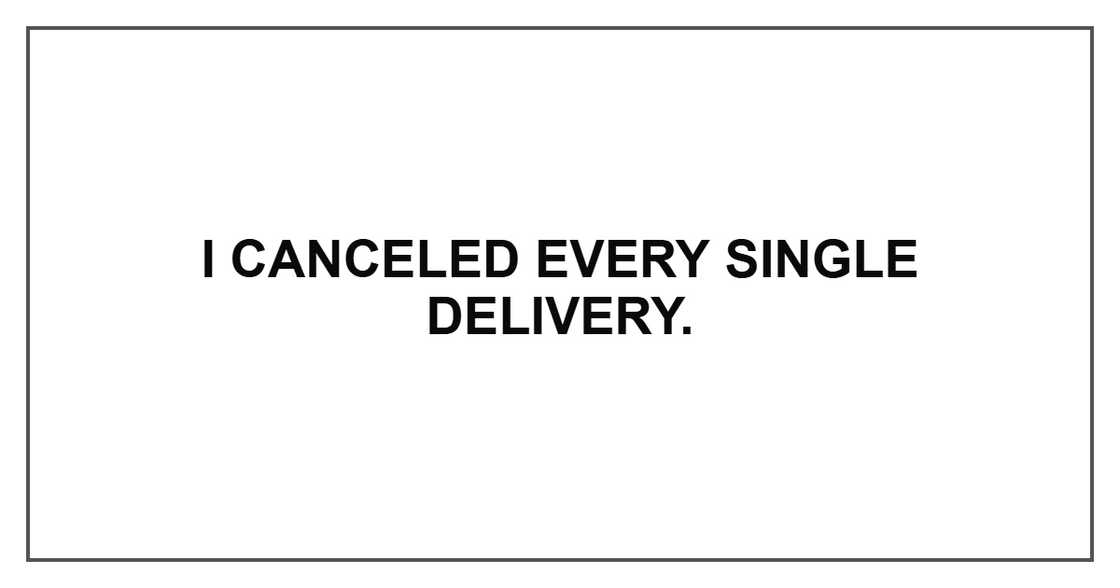 I canceled every single delivery.