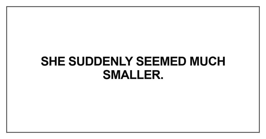 She suddenly seemed much smaller