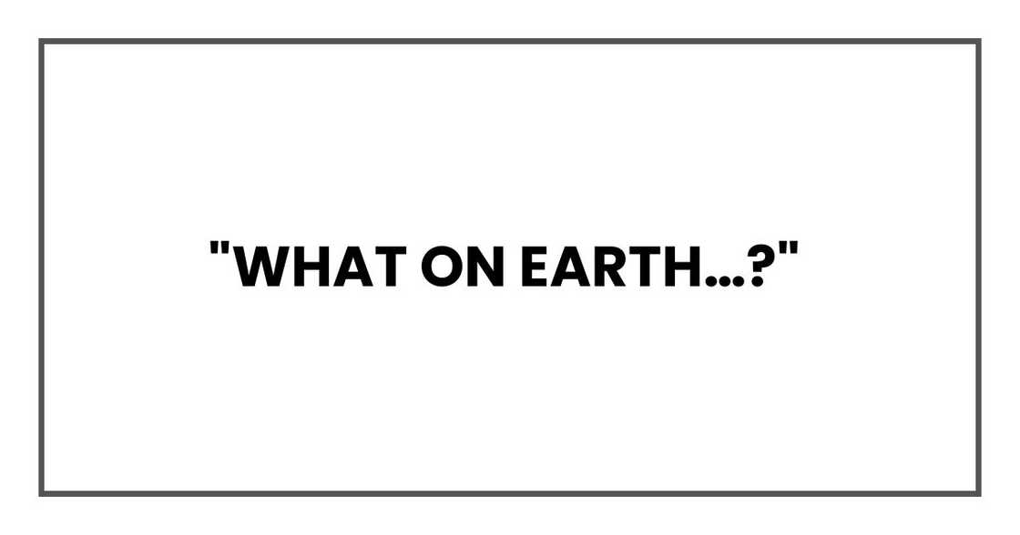 "What on earth…?"