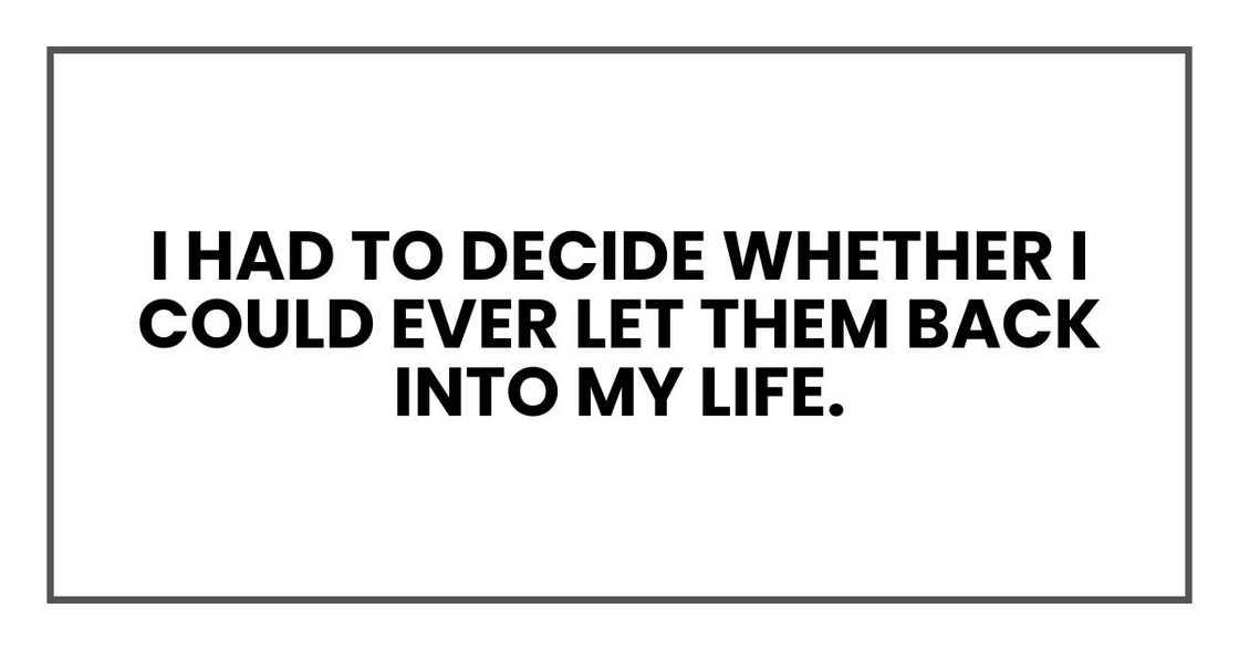 I had to decide whether I could ever let them back into my life.