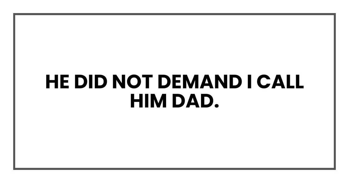 He did not demand I call him dad. He did not demand I call him dad.