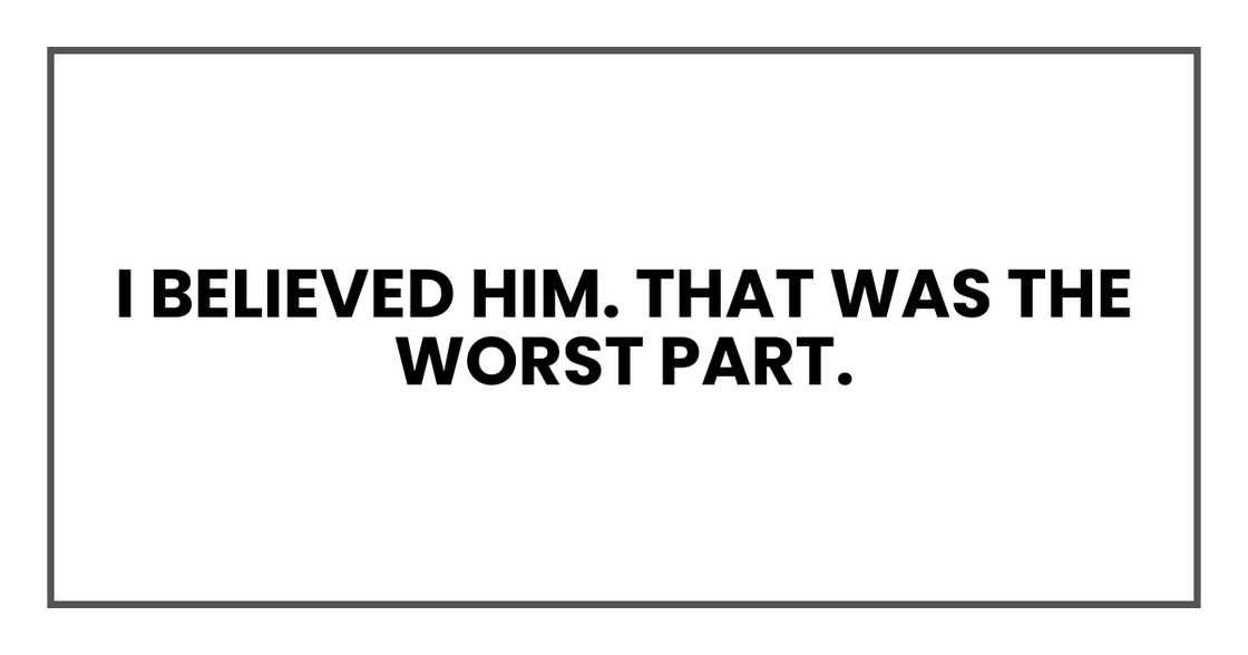 I believed him. That was the worst part.